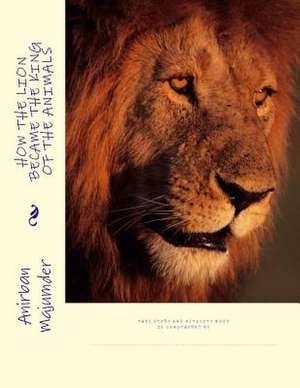 How the Lion Became the King of the Animals de Majumder, Mr Anirban