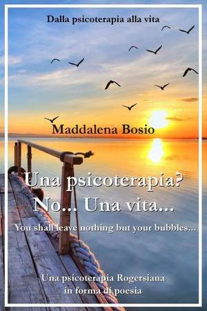 Una Psicoterapia? No... Una Vita... de Bosio, Maddalena