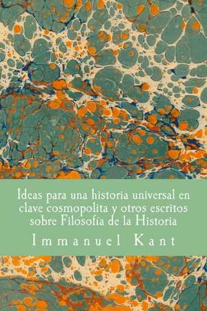 Ideas Para Una Historia Universal En Clave Cosmopolita y Otros Escritos Sobre Filosofia de la Historia de Immanuel Kant