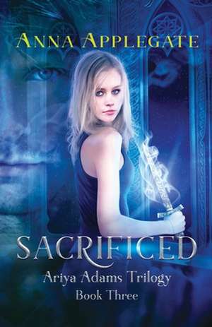 Sacrificed (Book 3 in the Ariya Adams Trilogy) de Anna Applegate