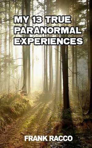 My 13 True Paranormal Experiences de Racco, Frank