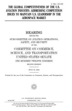 The Global Competitiveness of the U.S. Aviation Industry de United States Congress