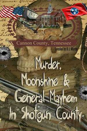 Murder, Moonshine & General Mayhem in Shotgun County de R. L. Murray