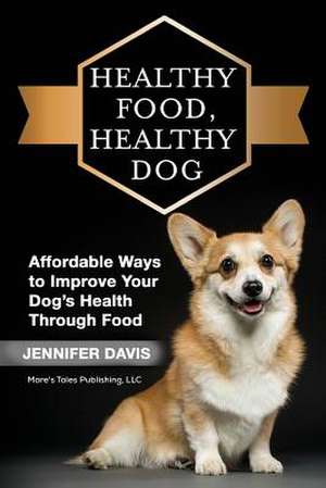 Healthy Food, Healthy Dog de Jennifer Davis