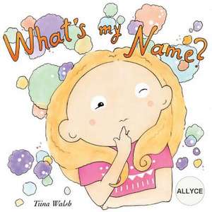 What's My Name? Allyce de Tiina Walsh