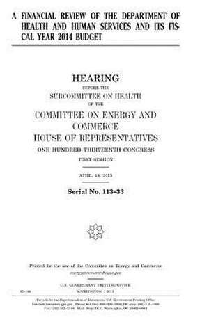 A Financial Review of the Department of Health and Human Services and Its Fiscal Year 2014 Budget de United States Congress