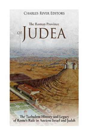 The Roman Province of Judea de Charles River Editors