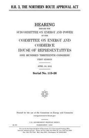 H.R. 3, the Northern Route Approval ACT de United States Congress