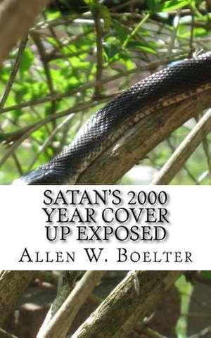 Satan's 2000 Year Cover Up Exposed de Boelter, Allen W.