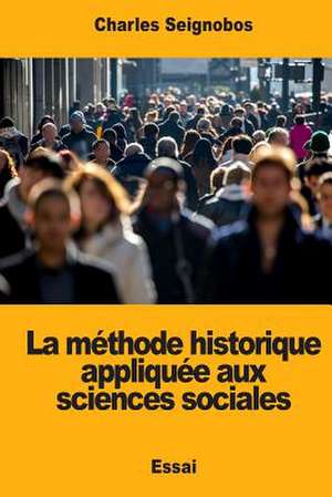 La Methode Historique Appliquee Aux Sciences Sociales de Seignobos, Charles