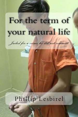 For the Term of Your Natural Life de Phillip Lesbirel