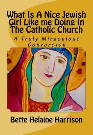 What Is a Nice Jewish Girl Like Me Doing in the Catholic Church de Harrison, Bette Helaine