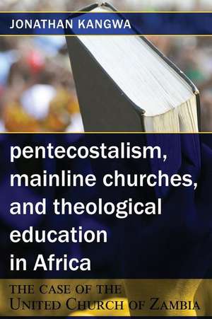 Pentecostalism, Mainline Churches, and Theological Education in Africa de Kangwa, Jonathan