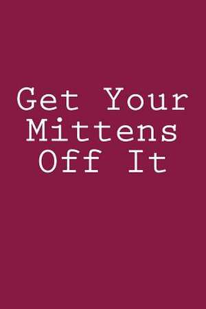 Get Your Mittens Off It de Wild Pages Press