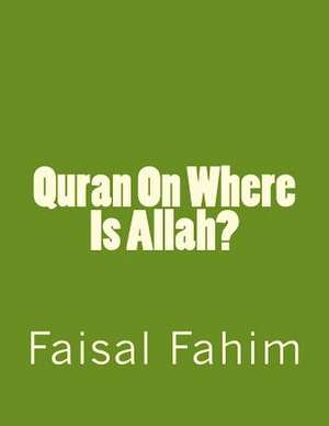 Quran on Where Is Allah? de Faisal Fahim