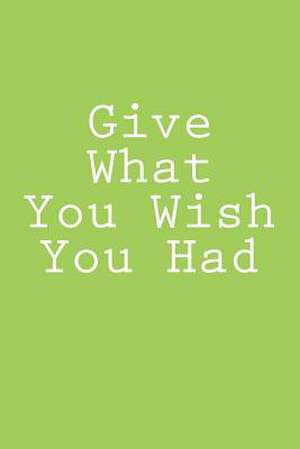 Give What You Wish You Had de Wild Pages Press