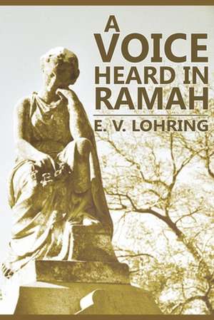 A Voice Heard in Ramah de Lohring, E. V.