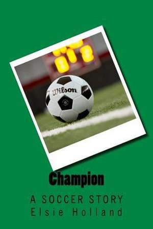 Champion; A Soccer Story de Holland, By Elsie