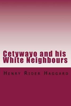 Cetywayo and His White Neighbours de Henry Rider Haggard