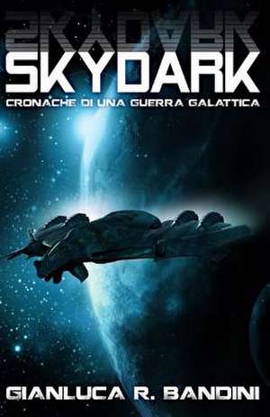 Skydark (Cronache Di Una Guerra Galattica Vol. 3) de Gianluca Ranieri Bandini