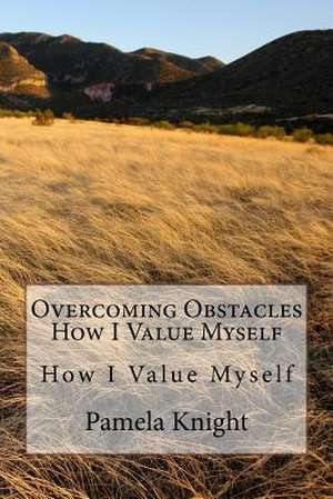 Overcoming Obstacles How I Value Myself de Knight, Pamela R.