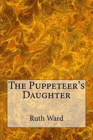 The Puppeteer's Daughter de Ward, Ruth E.