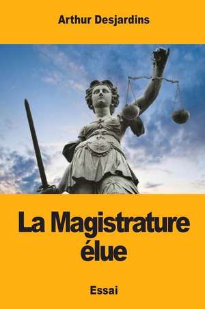 La Magistrature Elue de Arthur Desjardins