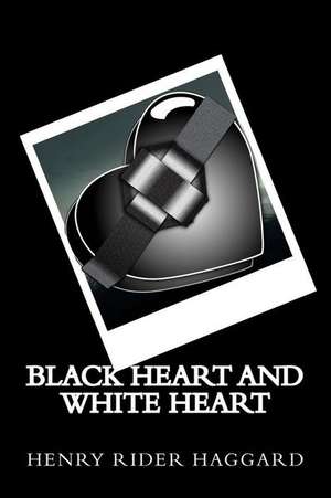 Black Heart and White Heart de Henry Rider Haggard