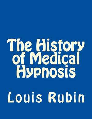 The History of Medical Hypnosis de Louis Rubin