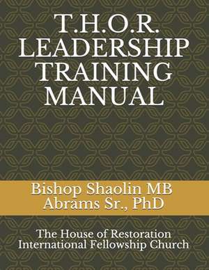 T.H.O.R.(the House of Restoration) Leadership Training Manual de Dr Shaolin Mb Abrams Sr