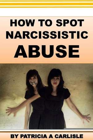 How to Spot Narcissistic Abuse de Patricia a. Carlisle