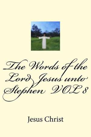 The Words of the Lord Jesus Unto Stephen Vol 8 de Jesus Christ