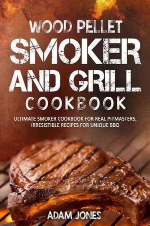 Wood Pellet Smoker and Grill Cookbook de Adam Jones