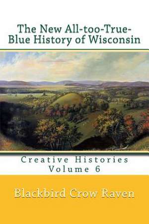 The New All-Too-True-Blue History of Wisconsin de Blackbird Crow Raven