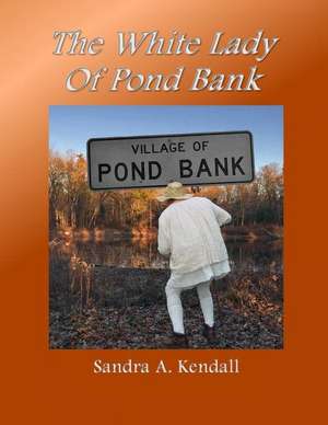 The White Lady of Pond Bank de Kendall, Sandra a.