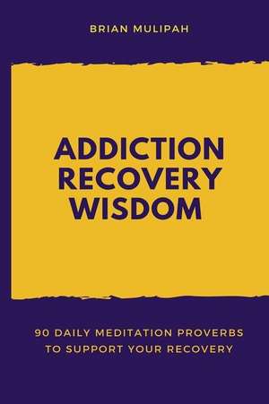 Addiction Recovery Wisdom de Brian Mulipah