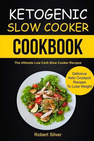 Ketogenic Slow Cooker Cookbook de Robert Silver