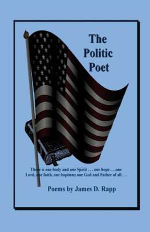 The Politic Poet de James D. Rapp