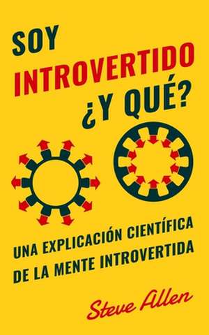 Soy Introvertido y Que? Una Explicacion Cientifica de la Mente Introvertida de Steve Allen