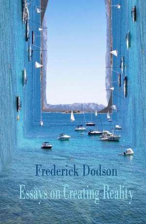 Essays on Creating Reality de Frederick Dodson