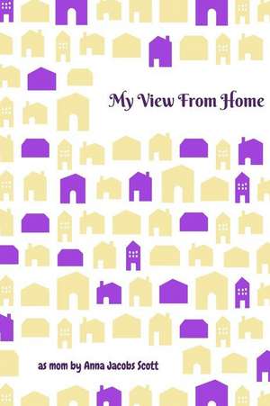 My View from Home de Anna Jacobs Scott