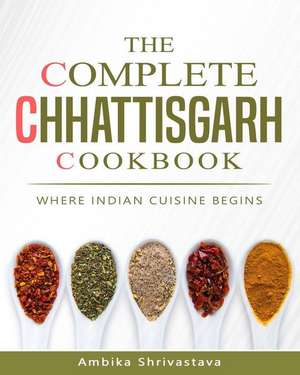 The Complete Chhattisgarh Cookbook de Shrivastava, Ambika