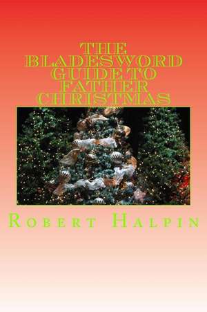 The Bladesword Guide to Father Christmas de MR Robert Anthony Halpin