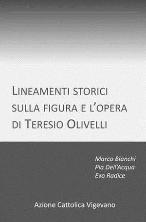 Lineamenti Storici Sulla Figura E L'Opera Di Teresio Olivelli de Marco Bianchi