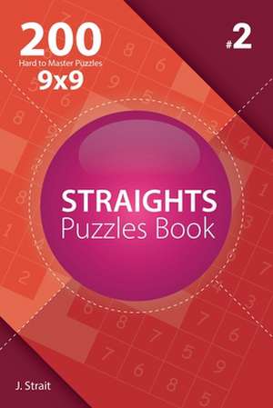 Straights - 200 Hard to Master Puzzles 9x9 (Volume 2) de J. Strait