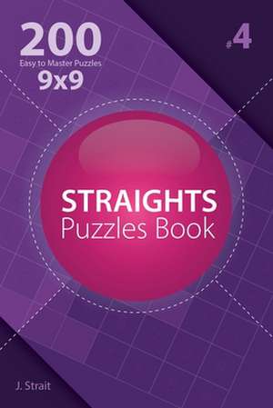 Straights - 200 Easy to Master Puzzles 9x9 (Volume 4) de J. Strait