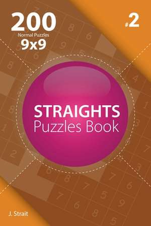 Straights - 200 Normal Puzzles 9x9 (Volume 2) de J. Strait