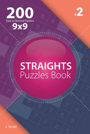 Straights - 200 Easy to Normal Puzzles 9x9 (Volume 2) de J. Strait