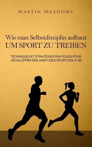 Wie Man Selbstdisziplin Aufbaut Um Sport Zu Treiben de Martin Meadows