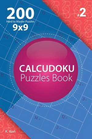 Calcudoku - 200 Hard to Master Puzzles 9x9 (Volume 2) de Ken, K.